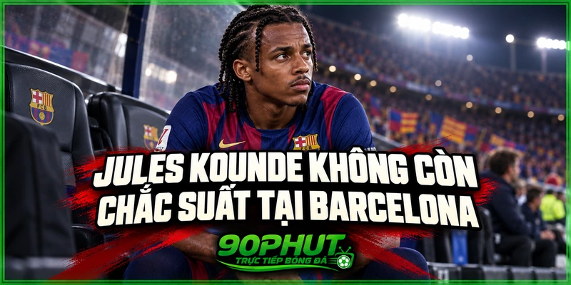 Jules Kounde không còn chắc suất tại Barcelona