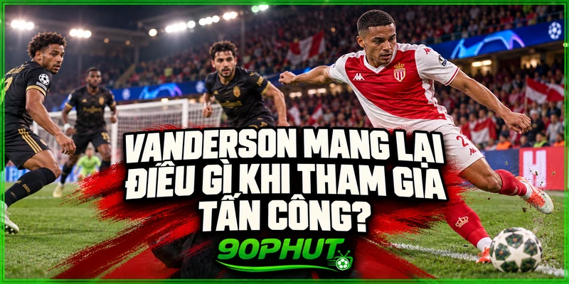 Vanderson mang lại điều gì khi tham gia tấn công